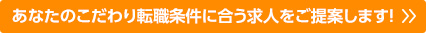 あなたのこだわり転職条件に合う求人をご提案します