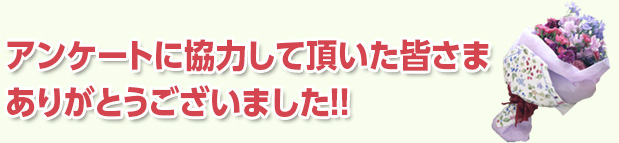 アンケートに協力して頂いた皆様ありがとうございました！！